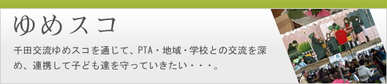 ゆめスコ | 千田交流ゆめスコを通じて、PTA・地域・学校との交流を深め、連携して子どもたちを守っていきたい・・・。